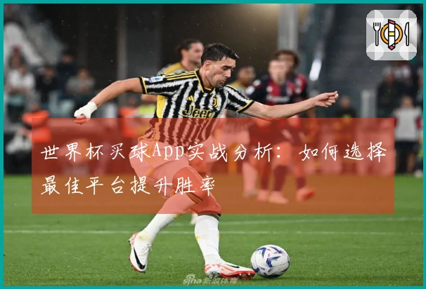 世界杯买球App实战分析：如何选择最佳平台提升胜率