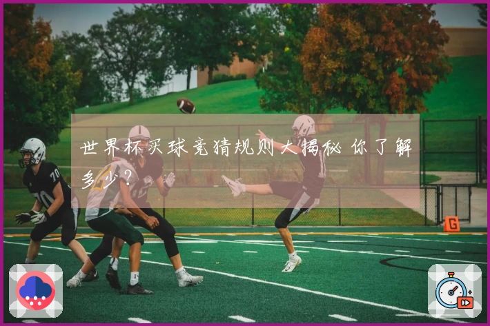 世界杯买球竞猜规则大揭秘 你了解多少？